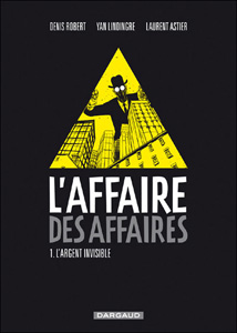 L'affaire des affaires tome 1 L'argent invisible - Astier & Lindingre & Robert